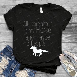 Horse Funny Design - All I Care About My Horse And Maybe 3 People 60 - Trending Shirt For Women Vintage Retro Tee For Men Kid's T-Shirt Handmade Shirt