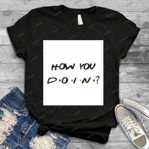 How You Doin Friends Tv Show - Best Unisex Trending Handmade T-shirt Gift Idea For Men T-shirt For Woman
