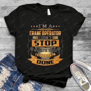 I Am A Crane Operator Don T Stop - Gift Idea Shirt For Men Tee For Women Classic Retro Vintage Graphic T-Shirt