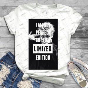 I Am Not Perfect But I Am Limited Edition - Best Unisex Trending Handmade T-shirt Gift Idea For Men T-shirt For Woman