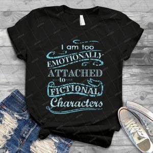 I Am Too Emotionally Attached To Fictional Characters 2 69 - Trending Shirt For Women Vintage Retro Tee For Men Kid's T-Shirt Handmade Shirt