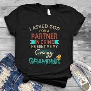 I Asked God For A Partner In Crime He Sent Me My Crazy Grandma Funny Handmade Shirt