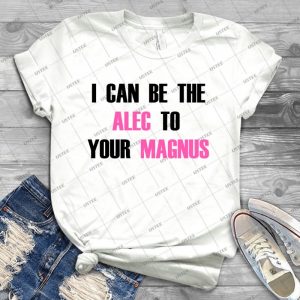 I Can Be The Alec To Your Magnus - Best Unisex Trending Handmade T-shirt Gift Idea For Men T-shirt For Woman