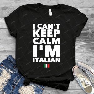 I Can T Keep Calm I M Italian - Best Unisex Trending Handmade T-shirt Gift Idea For Men T-shirt For Woman