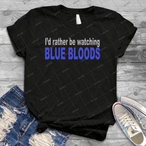 I D Rather Be Watching Blue Bloods - Best Unisex Trending Handmade T-shirt Gift Idea For Men T-shirt For Woman
