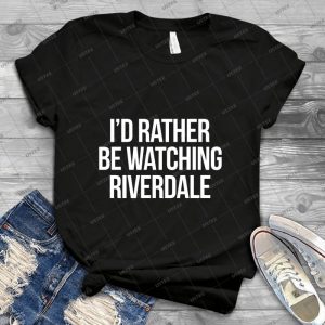 I D Rather Be Watching Riverdale-- White 75 - Best Unisex Trending Handmade T-shirt Gift Idea For Men T-shirt For Woman
