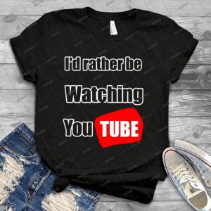 I D Rather Be Watching Youtube - Best Unisex Trending Handmade T-shirt Gift Idea For Men T-shirt For Woman