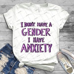 I Don T Have A Gender I Have Anxiety - Best Unisex Trending Handmade T-shirt Gift Idea For Men T-shirt For Woman