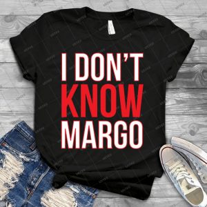 I Don T Know Margo - Matching Todd Shirt Also Available - 35 - Best Unisex Trending Handmade T-shirt Gift Idea For Men T-shirt For Woman