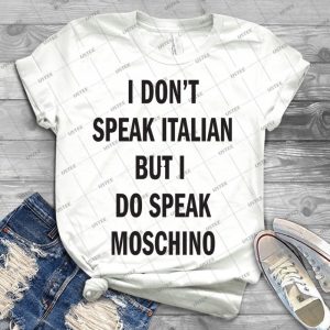 I Don T Speak Italian, Speak Moschino - Best Unisex Trending Handmade T-shirt Gift Idea For Men T-shirt For Woman