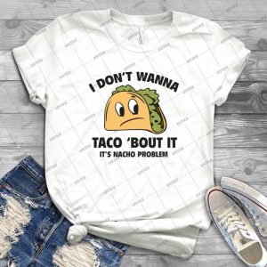 I Don T Wanna Taco Bout It- It S Nacho Problem- 78 - Gift Idea Shirt For Men Tee For Women Classic Retro Vintage Graphic T-Shirt