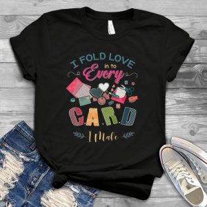 I Fold Love In To Every Card I Make - Cute Handmade Books Cards And Heart - Handmade Lovers - Handmade Shirt