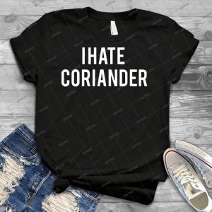 I Hate Coriander Shirt - Best Unisex Trending Handmade T-shirt Gift Idea For Men T-shirt For Woman