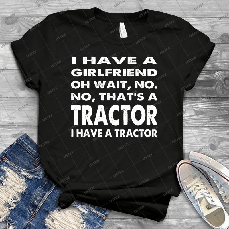 I20Have20A20Girlfriend20Oh20Wait2CNo-20No2C20That20S20A20Tractor20I20Have20A20Tractor20-20Gift20Idea20Shirt20For20Men20Tee20For20Women20Classic20Retro20Vintage20Graphic20T-Shirt.jpg