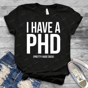 I Have A Phd 78 - Vintage Men's Shirt Tshirt For Women Classic Handmade Shirt Retro Graphic Tee