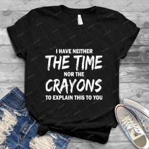 I Have Neither The Time Nor The Crayons To Explain This To You - Vintage Men's Shirt Tshirt For Women Classic Handmade Shirt Retro Graphic Tee