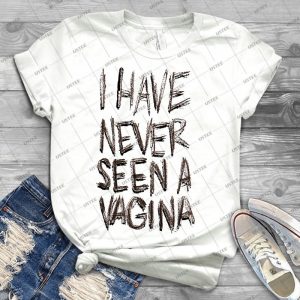 I Have Never Seen A Vagina - Best Unisex Trending Handmade T-shirt Gift Idea For Men T-shirt For Woman