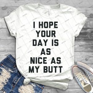 I Hope Your Day Is As Nice As My Butt- 14 - Best Unisex Trending Handmade T-shirt Gift Idea For Men T-shirt For Woman