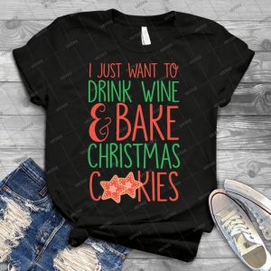 I Just Want To Drink Wine & Bake Christmas Cookies - Best Unisex Trending Handmade T-shirt Gift Idea For Men T-shirt For Woman
