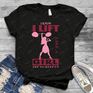 I Know I Lift Like A Girl, Try To Keep Up- - Best Unisex Trending Handmade T-shirt Gift Idea For Men T-shirt For Woman