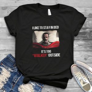 I Like To Stay In Bed It's Too Walker Outside Rick Grimes Tee- Funny Rick Grimes Walking Dead Gift For Men Women Kids Handmade Shirt