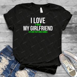 I Love My Girlfriend Funny Gamer T-Shirt - Best Unisex Trending Handmade T-shirt Gift Idea For Men T-shirt For Woman