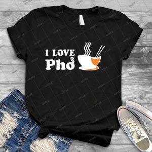 I Love Pho - Best Unisex Trending Handmade T-shirt Gift Idea For Men T-shirt For Woman