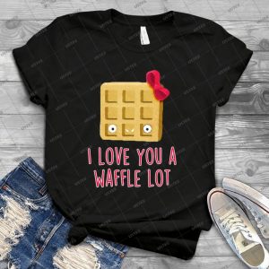 I Love You A Waffle Lot 92 - Best Unisex Trending Handmade T-shirt Gift Idea For Men T-shirt For Woman