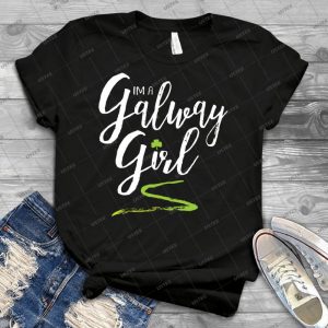 I M A Galway Girl, White And Green - Best Unisex Trending Handmade T-shirt Gift Idea For Men T-shirt For Woman