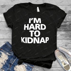 I M Hard To Kidnap 69 - Best Unisex Trending Handmade T-shirt Gift Idea For Men T-shirt For Woman