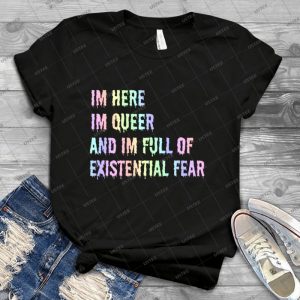 I M Here I M Queer And I M Full Of Existential Fear - Best Unisex Trending Handmade T-shirt Gift Idea For Men T-shirt For Woman