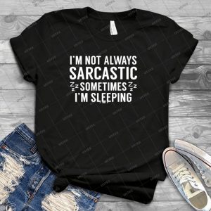 I M Not Always Sarcastic 94 - Best Unisex Trending Handmade T-shirt Gift Idea For Men T-shirt For Woman