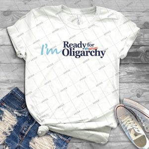 I M Ready For Oligarchy - Best Unisex Trending Handmade T-shirt Gift Idea For Men T-shirt For Woman