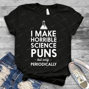 I Make Horrible Science Puns But Only Periodically - Trending Shirt For Women Vintage Retro Tee For Men Kid's T-Shirt Handmade Shirt