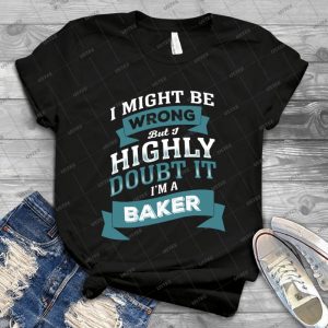 I Might Be Wrong But I Highly Doubt It I M A Baker 55 - Vintage Men's Shirt Tshirt For Women Classic Handmade Shirt Retro Graphic Tee