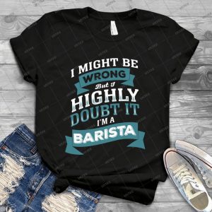 I Might Be Wrong But I Highly Doubt It I M A Barista 4 - Vintage Men's Shirt Tshirt For Women Classic Handmade Shirt Retro Graphic Tee