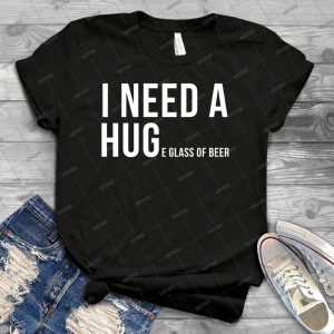 I Need A Hug Huge Glass Of Beer Funny Black Shirt Mug - Best Unisex Trending Handmade T-shirt Gift Idea For Men T-shirt For Woman