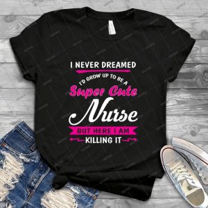 I Never Dreamed-I D Grow Up To Be A Super Cute Nurse - Gift Idea Shirt For Men Tee For Women Classic Retro Vintage Graphic T-Shirt