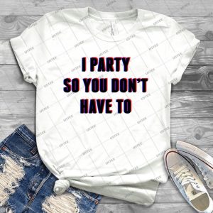 I Party So You Don T Have To Drinking Party Shirt - Funny T 27 - Trending Shirt For Women Vintage Retro Tee For Men Kid's T-Shirt Handmade Shirt