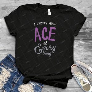 I Pretty Much Ace At Everything 25 - Best Unisex Trending Handmade T-shirt Gift Idea For Men T-shirt For Woman