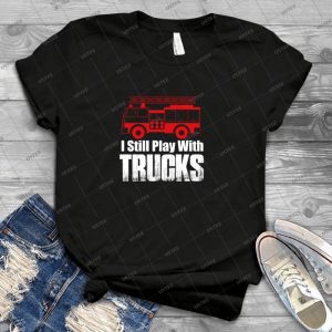 I Still Play With Trucks - Best Unisex Trending Handmade T-shirt Gift Idea For Men T-shirt For Woman