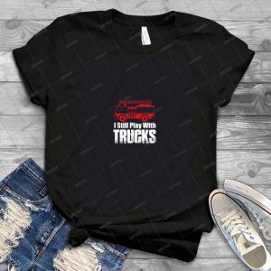 I Still Play With Trucks - Gift Idea Shirt For Men Tee For Women Classic Retro Vintage Graphic T-Shirt