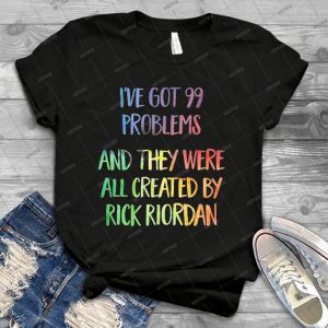 I Ve Got 99 Problems-And They Were All Created By Rick Riordan - Best Unisex Trending Handmade T-shirt Gift Idea For Men T-shirt For Woman