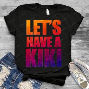 I Wanna Have A Kiki - Best Unisex Trending Handmade T-shirt Gift Idea For Men T-shirt For Woman