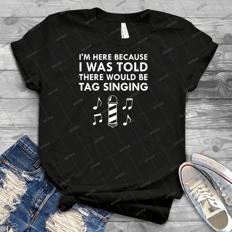 I20Was20Told20There20Would20Be20Tag20Singing20Barbershop20Harmony202720-20Trending20Shirt20For20Women20Vintage20Retro20Tee20For20Men20Kid27s20T-Shirt20Handmade20Shirt20.jpg