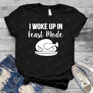 I Woke Up In Feast Mode Shirt - Best Unisex Trending Handmade T-shirt Gift Idea For Men T-shirt For Woman