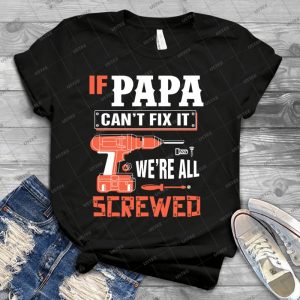 If Papa Can T Fix It We Re All Screwed - Best Unisex Trending Handmade T-shirt Gift Idea For Men T-shirt For Woman