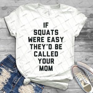If Squats Were Easy They D Be Called Your Mom - Best Unisex Trending Handmade T-shirt Gift Idea For Men T-shirt For Woman