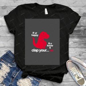 If Ur Happy And U Know It Clap Your Oh - Best Unisex Trending Handmade T-shirt Gift Idea For Men T-shirt For Woman