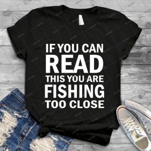 If You Can Read This You Are Fishing Too Close 42 - Vintage Men's Shirt Tshirt For Women Classic Handmade Shirt Retro Graphic Tee